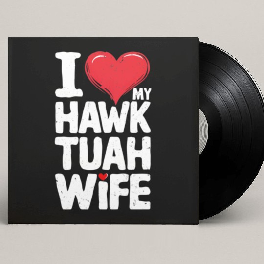 I Love My Hawk Tuah Wife Funny Hawk Tua Wife Custom Vinyl Record Sleeves