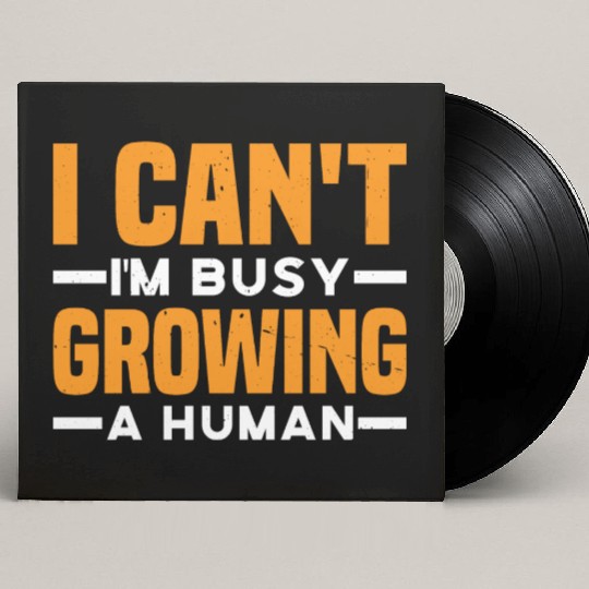 I Can't I'm Busy Growing A Human 3 Custom Vinyl Record Sleeves