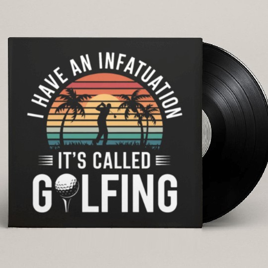 Golfer I Have An Infatuation It's Called Golfing Custom Vinyl Record Sleeves
