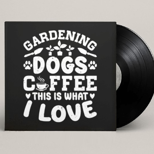 Gardening Dogs Coffee This Is What I Love - Custom Vinyl Record Sleeves