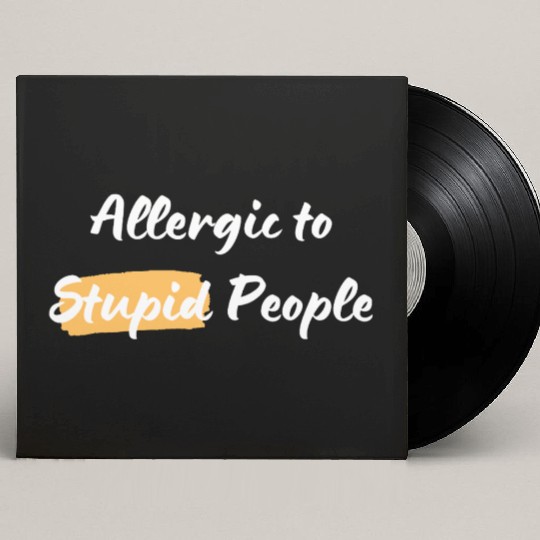 Alergic to Stupid People Custom Vinyl Record Sleeves