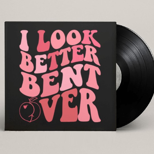 I Look Better Bent Over Custom Vinyl Record Sleeves