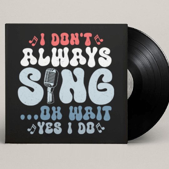 I Don't Always Sing...Oh Wait Yes I do Singer Sing Custom Vinyl Record Sleeves
