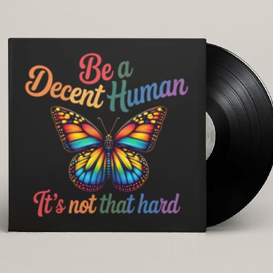 Be A Decent Human It's Not That Hard Butterfly Custom Vinyl Record Sleeves