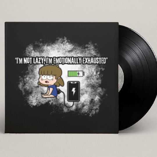 I’m Not Lazy, I’m Emotionally Exhausted –funny Custom Vinyl Record Sleeves