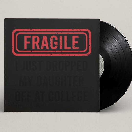 Fragile I Just Dropped My Daughter Off at College Custom Vinyl Record Sleeves