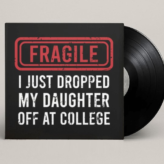 Fragile I Just Dropped My Daughter Off at College Custom Vinyl Record Sleeves