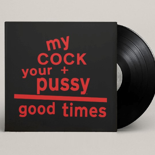 MY COCK +YOUR PUSSY = GOOD TIMES Custom Vinyl Record Sleeves
