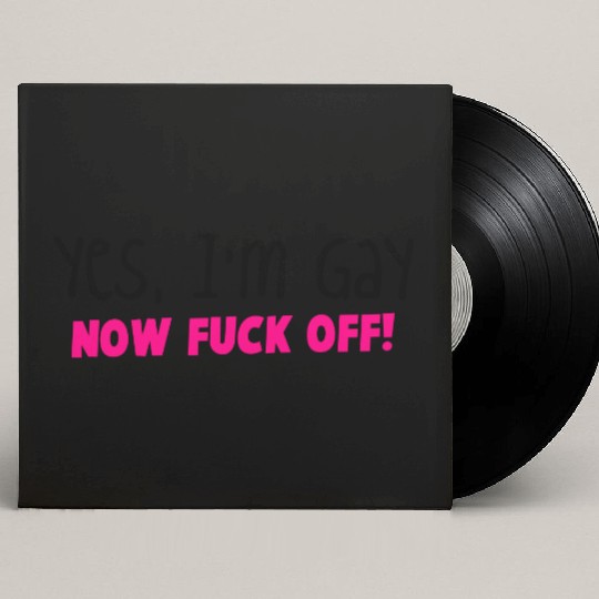 YES I'm GAY- now F*** OFF! Custom Vinyl Record Sleeves