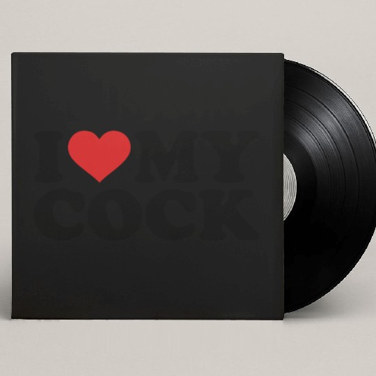 I love my cock Custom Vinyl Record Sleeves