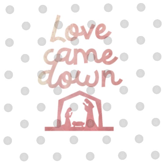 Love Came Down Christian Jesus Christmas Spirit Digital Files