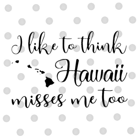 i like to think hawail misses me too ladies hawail Digital Files