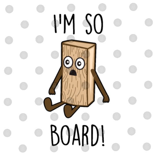 I'm so board! - Wooden board bored Digital Files