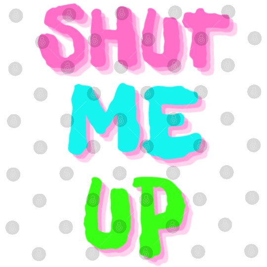 SHUT ME UP - Neon Pink, Neon Blue & Neon Green Digital Files