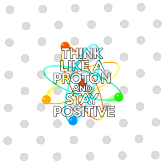THINK LIKE A PROTON AND STAY POSITIVE Fun Science Digital Files