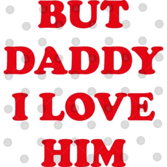 BUT DADDY I LOVE HIM Digital Files