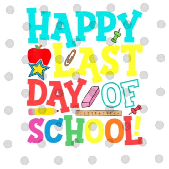 Happy Last Day Of School Teacher Digital Files
