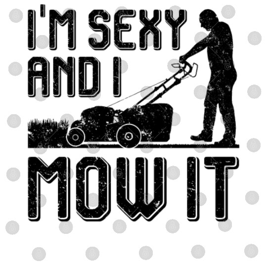I'm Sexy And I Mow It Lawn Mower Gardener Digital Files