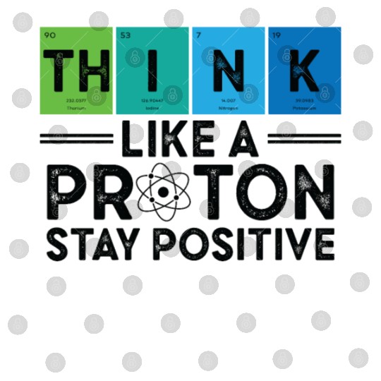 Think Like A Proton And Stay Positive Science Digital Files