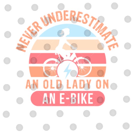 Never Underestimate An Old Lady On An E-Bike Digital Files