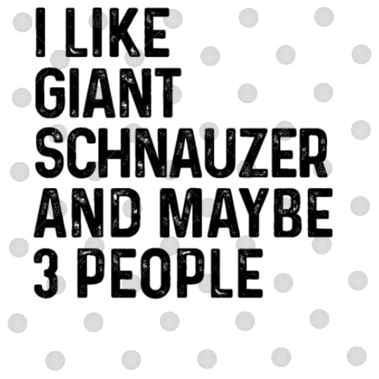 I Like Giant Schnauzer And Maybe 3 People Dog Digital Files