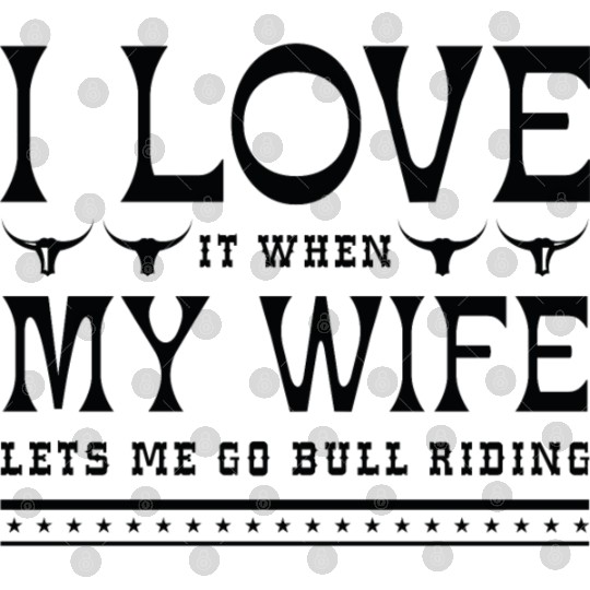 I Love It When My Wife Lets Me Go Bull Riding Digital Files