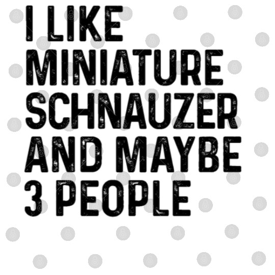 I Like Miniature Schnauzer And Maybe 3 People Dog Digital Files