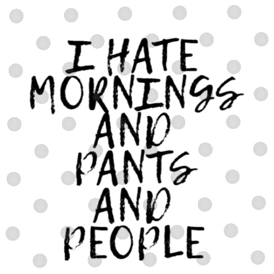 I Hate Mornings And Pants And People Digital Files