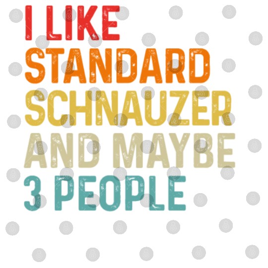 I Like Standard Schnauzer And Maybe 3 People Dog Digital Files