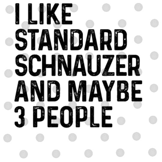 I Like Standard Schnauzer And Maybe 3 People Dog Digital Files