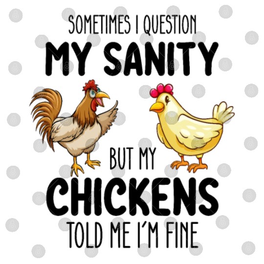 Sometimes I Question My Sanity But My Chickens Tol Digital Files