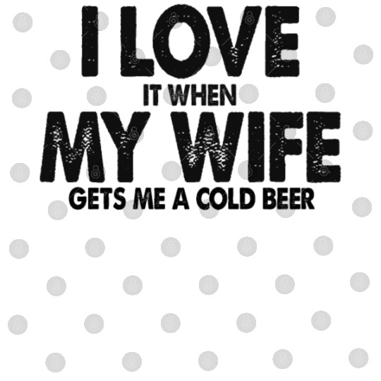 I Love It When My Wife Gets Me Cold Beer Husband Digital Files