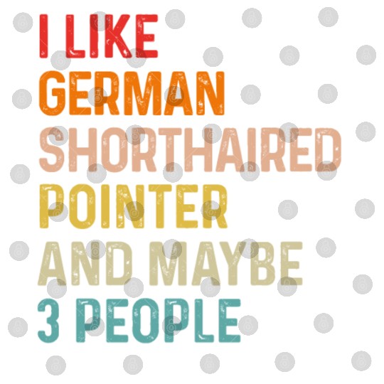 I Like German Shorthaired Pointer And Maybe 3 Digital Files