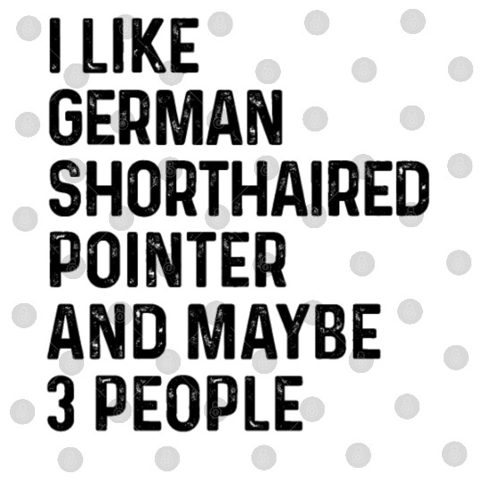 I Like German Shorthaired Pointer And Maybe 3 Digital Files