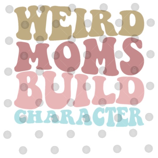 Weird Moms Build Character Funny Mother's Day Digital Files