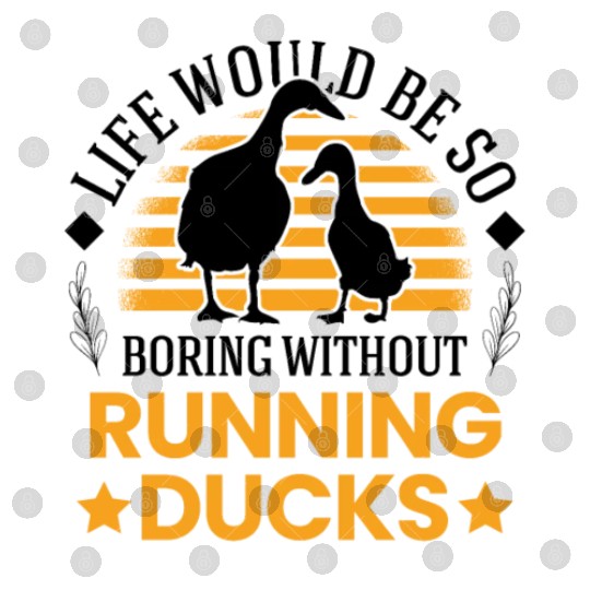 Life Would Be So Boring Without Running Ducks Digital Files