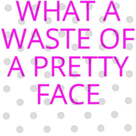 What A Waste Of A Pretty Face (in neon pink font) Digital Files