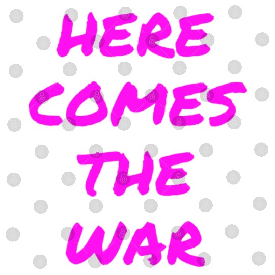 Here Comes The War (in neon pink letters) Digital Files