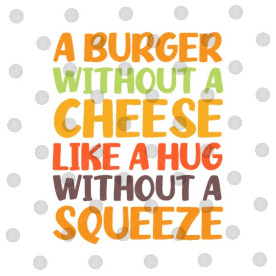 A Burger Without A Cheese Like A Hug Without A Digital Files