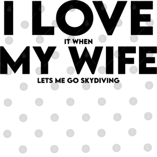 I Love It When My Wife Lets Me Go Skydiving Digital Files