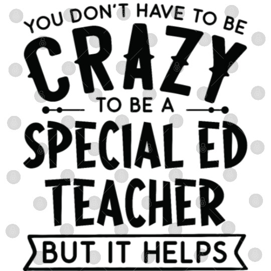 You Don't Have To Be A Crazy Special Ed Teacher Digital Files