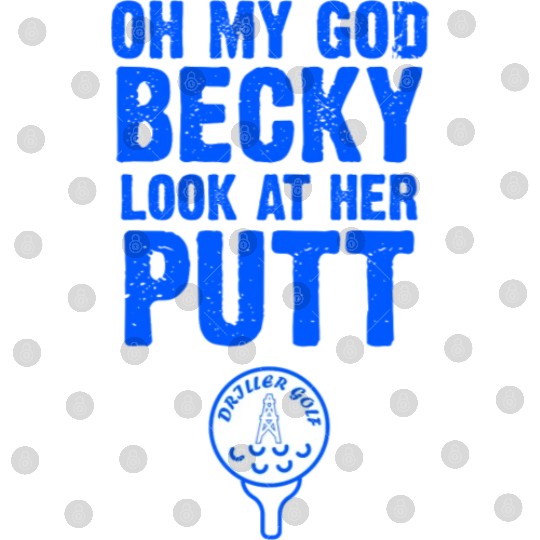 Oh My God Becky Look At Her Putt Driller Golf Digital Files