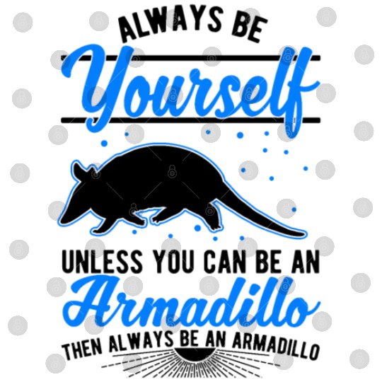 Always Be Yourself Unless You Can An Armadillo Digital Files