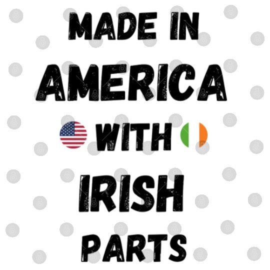 MADE IN AMERICA WITH IRISH PARTS Digital Files
