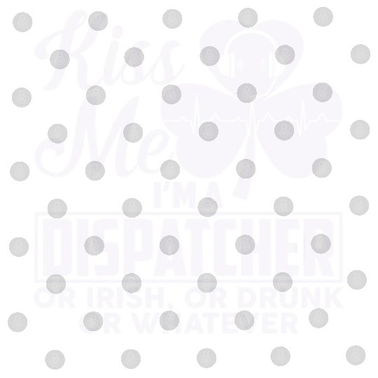 Kiss Me I'm A Dispatcher Or Irish Or Drunk Digital Files