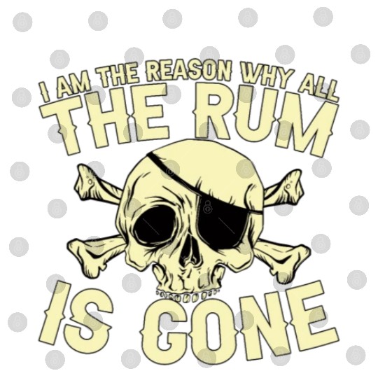 I Am The Reason Why All The Rum Is Gone Digital Files