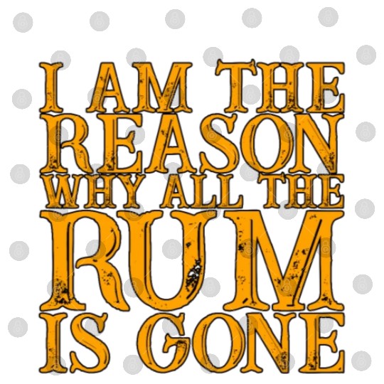 I Am The Reason Why All The Rum Is Gone 3 Digital Files