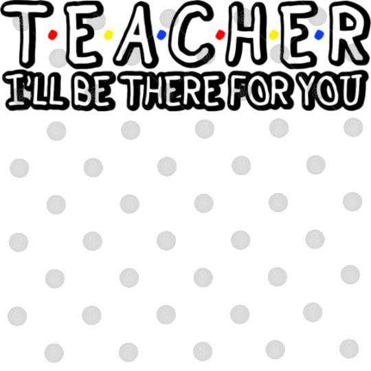 Teacher I'Ll Be There For You Teacher Appreciation Digital Files