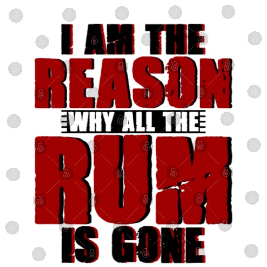 I Am The Reason Why All The Rum Is Gone 4 Digital Files