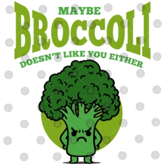 Maybe Broccoli Doesn t Like You Either Digital Files